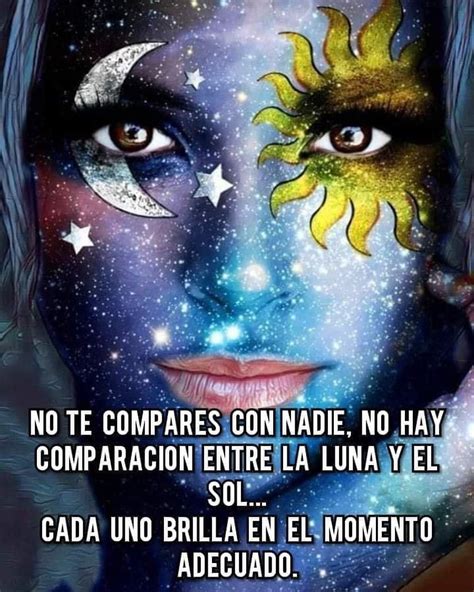 No te compares con nadie no hay comparación entre la luna y el sol