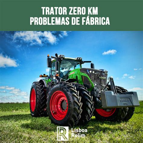 Trator Zero Km Problemas De F Brica Lisboa Rolim Advocacia