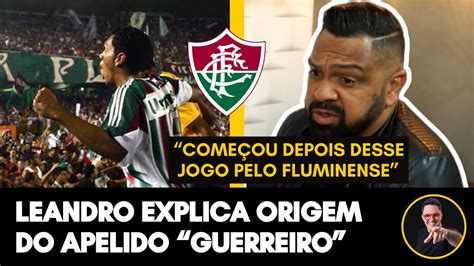 Leandro Fala Sobre Origem De Apelido Guerreiro Em Tempos De