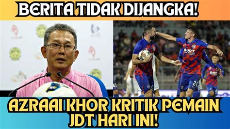 Pam Keluar Sekarang Azraai Khor Mengkritik Pemain Jdt Berita Johor