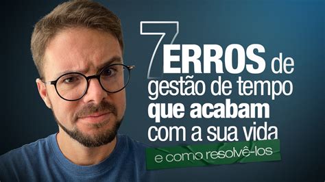 Erros De Gest O De Tempo Que Acabam A Sua Vida E Como Resolv