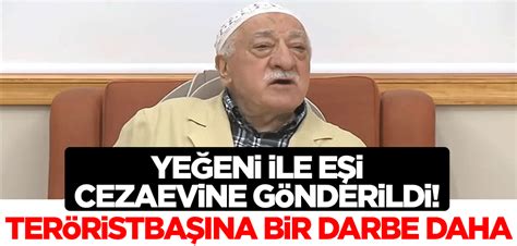 FETÖ elebaşısı Fetullah Gülen e bir darbe daha Yeğeni ve eşi cezaevine