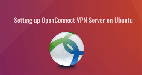 How To Set Up Openconnect Vpn Server Ocserv On Ubuntu