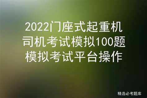 2022门座式起重机司机考试模拟100题模拟考试平台操作 标件库