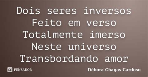 Dois Seres Inversos Feito Em Verso Débora Chagas Cardoso Pensador