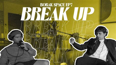 BORAK SPACE BREAK UP PODCAST EP7 YouTube