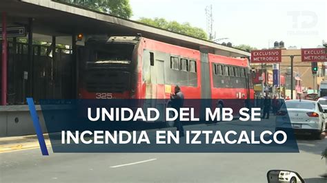 Unidad De Metrob S Se Incendia En Iztacalco Youtube