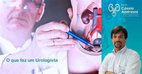 O que faz o Urologista Por Dr Cássio Andreoni