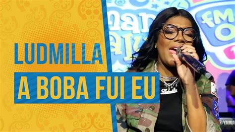 FM O Dia Ludmilla A Boba Fui Eu YouTube