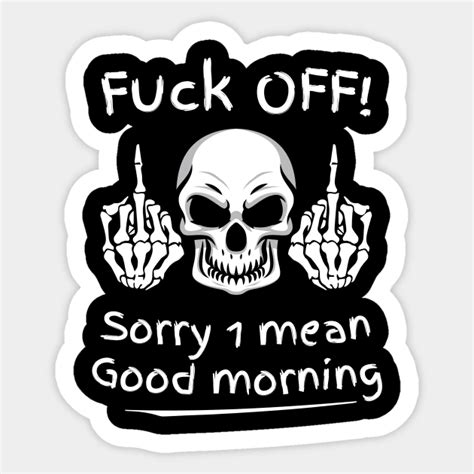 Fuck Off Sorry 1 Mean Good Morning Fuck Off Sorry Mean Good Morning Sticker TeePublic