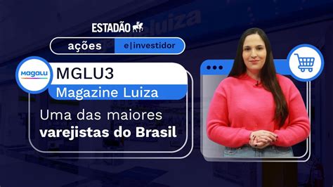 Magazine Luiza Mglu Conhe A A A O De Uma Das Maiores Varejistas Do