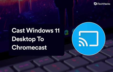 How To Cast Windows 11 Desktop To Chromecast