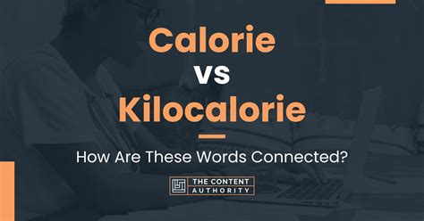 Calorie Vs Kilocalorie How Are These Words Connected