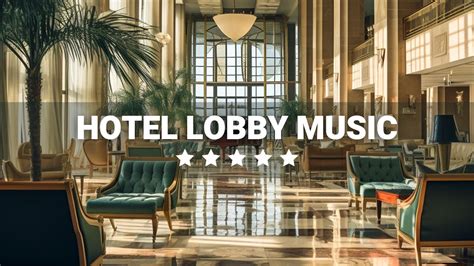 Hotel Lobby Music Elegant Luxury 5 Star Hotels Relaxing