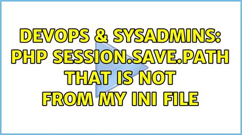 DevOps SysAdmins Php Session Save Path That Is Not From My Ini File