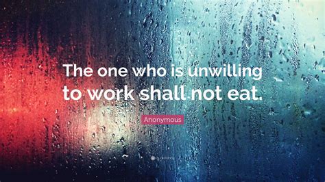 anonymous quote     unwilling  work   eat