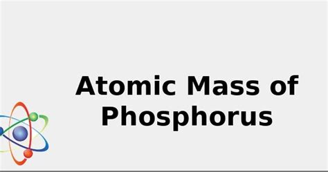 Atomic Mass of Phosphorus (& Secrets: Sources, Uses and more...) 2022