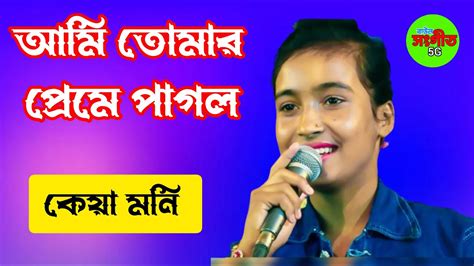 আমি তোমার প্রেমে পাগল নৈরাশ কইরো না কন্ঠ দিয়েছেন কেয়া মনি Youtube