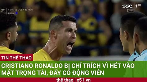 CRISTIANO RONALDO BỊ CHỈ TRÍCH VÌ HÉT VÀO MẶT TRỌNG TÀI ĐẨY CỔ ĐỘNG