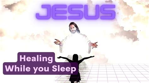 Jesus Healing While You Sleep Powerful Jesus Christ Negative Energy