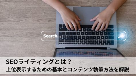 Seoライティングとは？上位表示するための基本とコンテンツ執筆方法を解説 オーダー！