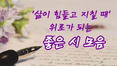 삶이 힘들고 지칠 때 위로가 되는 좋은시 모음 좋은시 인생시 감동시 격려시 위로시 시낭독 시낭송 오디오북 나태주 이채 김용택 박노해 이정하 도종환