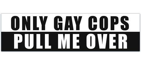 Only Gay Cops Pull Me Over Funny Car Truck Suv Vinyl Sticker Bumper Sticker Funny Bumper