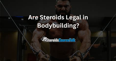 Are Steroids Legal In Bodybuilding A Comprehensive Investigation