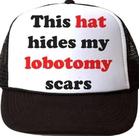 This Hat Hides My Lobotomy I Scars Ifunny