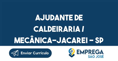 Ajudante De Caldeiraria Mecânica Jacarei Sp Emprega São José