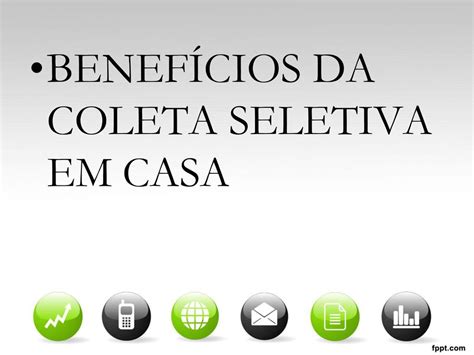 Benef Cios Da Coleta Seletiva Em Casa Ppt Carregar