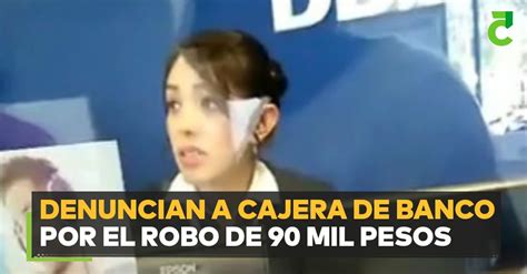 Denuncian A Cajera De Banco Por El Robo De 90 Mil Pesos