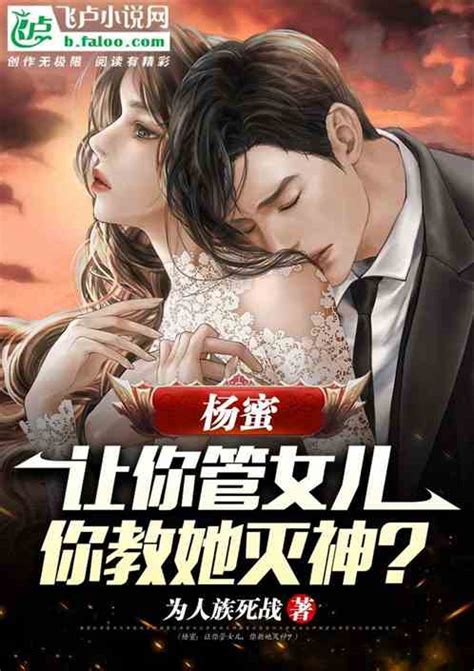 杨蜜：让你管女儿，你教她灭神？为人族死战小说全本小说下载飞卢小说网