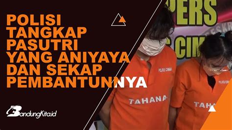 POLISI TANGKAP PASUTRI YANG ANIYAYA DAN SEKAP PEMBANTUNNYA YouTube