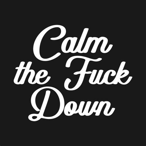 Calm The Fuck Down Calm The Fuck Down T Shirt TeePublic