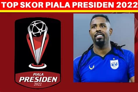 Daftar Top Skor Dan Top Assist Sementara Piala Presiden 2022 Lengkap