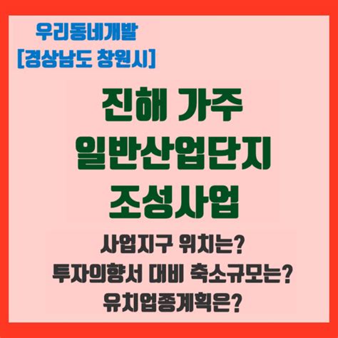 진해 가주 일반산업단지 조성사업 경상남도 창원시 진해구 우리동네개발이야기 네이버 블로그