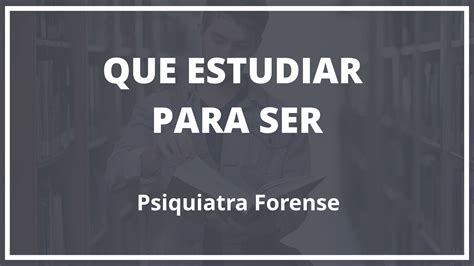 Que Hay Que Estudiar Para Ser Psiquiatra Forense Consejos Laborales