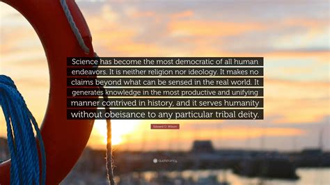 Edward O Wilson Quote Science Has Become The Most Democratic Of All