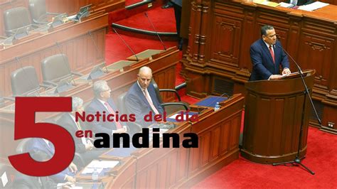 Las 5 Del Día Gabinete De Gustavo Adrianzén Busca El Voto De Confianza