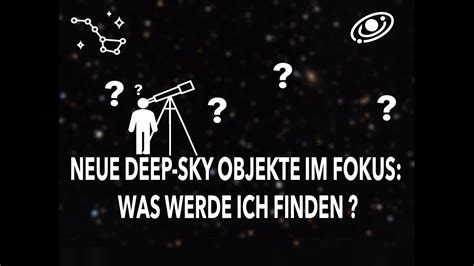 Neue Deep Sky Objekte Im Fokus Was Habe Ich Gefunden Youtube