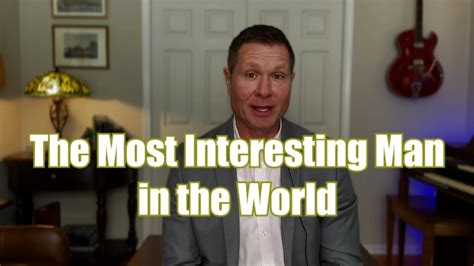 Most Interesting Man In The World Youtube