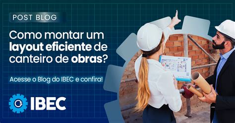 Como Montar Um Layout Eficiente De Canteiro De Obras IBEC