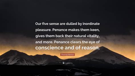 Thomas Merton Quote Our Five Sense Are Dulled By Inordinate Pleasure