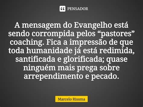 A mensagem do Evangelho está sendo Marcelo Rissma Pensador