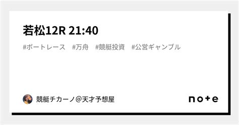 若松12r 21 40｜競艇チカーノ＠天才予想屋