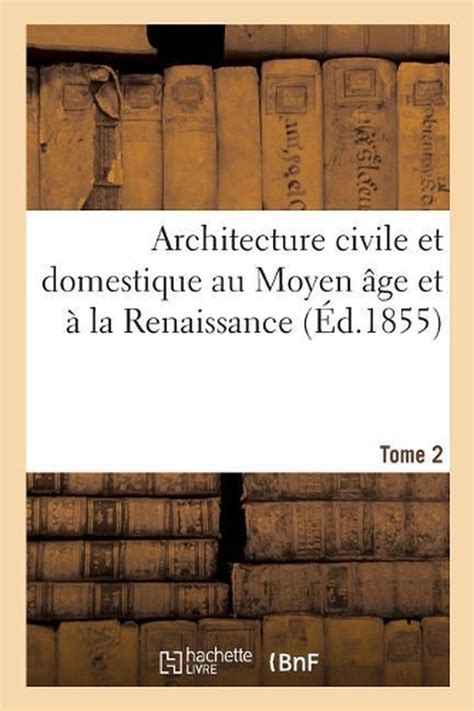 Architecture Civile Et Domestique Au Moyen Ge Et La Renaissance Tome