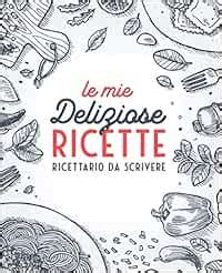 Le Mie Deliziose Ricette Ricettario Da Scrivere Quaderno