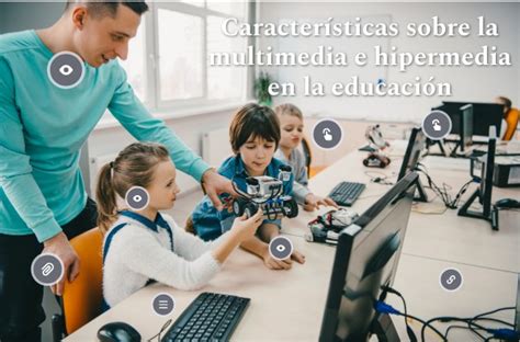 Características sobre la multimedia e hipermedia en la educación