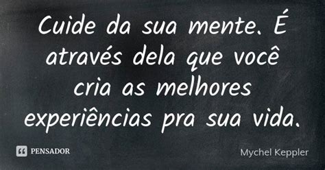 Cuide Da Sua Mente É Através Dela Que Mychel Keppler Pensador